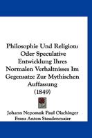 Philosophie Und Religion: Oder Speculative Entwicklung Ihres Normalen Verhaltnisses Im Gegensatze Zur Mythischen Auffassung (1849) 1167592018 Book Cover