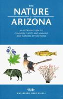 The Nature of Arizona: An Introduction to Common Plants and Animals and Natural Attractions (Field Guides Series) 0964022583 Book Cover