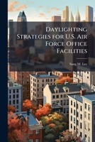 Daylighting Strategies for U.S. Air Force Office Facilities: Economic Analysis of Building Energy Performance and Life-Cycle Cost Modeling with Monte Carlo Method 1286862299 Book Cover
