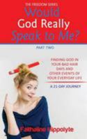 Would God Really Speak To Me? Part Two: FINDING GOD IN YOUR BAD HAIR DAYS AND OTHER EVENTS OF YOUR EVERYDAY LIFE A 21-Day Journey 1984928805 Book Cover