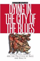 Dying in the City of the Blues: Sickle Cell Anemia and the Politics of Race and Health 0807848964 Book Cover