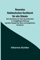 Neuestes Süddeutsches Kochbuch Für Alle Stände: Eine Sammlung Von Mehr Als Achthundert In Vierzigjähriger Erfahrung Erprobter Recepte Der Feinen Und Bürgerlichen Kochkunft 1173274030 Book Cover