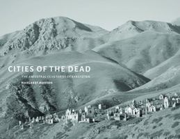 Cities of the Dead: The Ancestral Cemeteries of Kyrgyzstan 0295993987 Book Cover