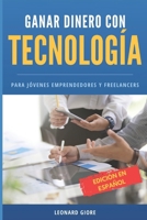 GANAR DINERO CON TECNOLOGÍA: PARA JÓVENES EMPRENDEDORES Y FREELANCERS (Spanish Edition) B0DRZPZBHQ Book Cover
