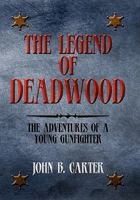 The Legend of Deadwood: The Adventures of a Young Gunfighter 1462864228 Book Cover