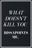 What Doesnt't Kill You: Funny Sarcastic Quotes Notebook Journal 6X9 Great Gift Idea For Birthday, Christmas for Sarcasm Lovers 167632125X Book Cover