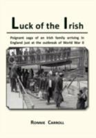 Luck of the Irish: Poignant Saga of an Irish Family Arriving in England Just at the Outbreak of World War II 1477123520 Book Cover