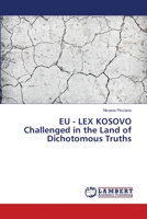 EU - LEX KOSOVO Challenged in the Land of Dichotomous Truths 3843319235 Book Cover
