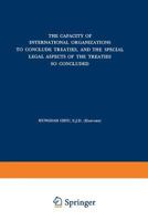 The Capacity of International Organizations to Conclude Treaties, and the Special Legal Aspects of the Treaties So Concluded 9024703174 Book Cover