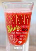 Skinny Shots: More Than 100 Down-and-Dirty Drinks for Your Sexy Party Style 1604336749 Book Cover