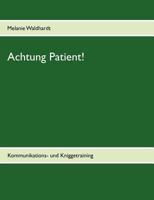 Achtung Patient!: Kommunikations- und Kniggetraining 3848228769 Book Cover