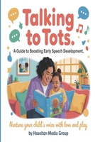 Talking to Tots: A Guide to Boosting Early Speech Development B0FSHLJ9L8 Book Cover