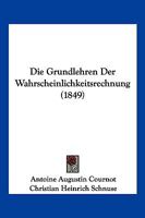 Die Grundlehren Der Wahrscheinlichkeitsrechnung (1849) 1168413842 Book Cover