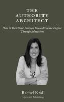 The Authority Architect: How to Turn Your Business into a Revenue Engine Through Education B0GWNVZ46N Book Cover