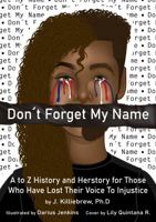 Don't Forget My Name: A to Z History and Herstory for Those Who Have Lost Their Voice to Injustice 173656885X Book Cover