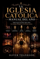 LA IGLESIA CATÓLICA MANUAL DEL AÑO: Todo lo que necesitas saber sobre los tiempos litúrgicos y las fiestas santas (Spanish Edition) B0H78L8S9M Book Cover