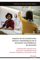 Impacto de los fundamentos teóricos metodológicos de la formación neurodidáctica de docentes: Fundamentos teóricos de la formación neurodidáctica del ... su formación inicial (Spanish Edition) 9999323081 Book Cover