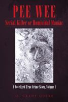 Pee Wee Serial Killer or Homicidal Maniac: A Novelized True Crime Story, Volume I 1647494648 Book Cover