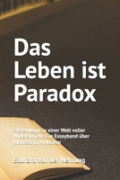 Das Leben ist Paradox: Systemlogik in einer Welt voller Widersprüche Ein Essayband über Klartext im Unklaren (German Edition) B0GXPZJ4SD Book Cover