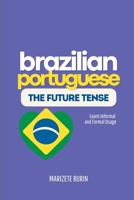 Brazilian Portuguese: The Future Tense: Learn Informal And Formal Usage (Brazilian Portuguese Step-by-Step) 650205644X Book Cover