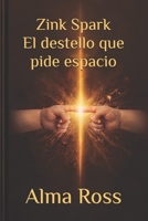 Zink Spark El destello que pide espacio: Volumen I (Spanish Edition) B0GYKTZS8H Book Cover
