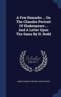 A Few Remarks ... on the Chandos Portrait of Shakespeare ... and a Letter Upon the Same by H. Rodd - Primary Source Edition 1340039109 Book Cover