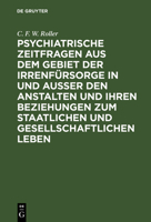 Psychiatrische Zeitfragen Aus Dem Gebiet Der Irrenf�rsorge in Und Ausser Den Anstalten Und Ihren Beziehungen Zum Staatlichen Und Gesellschaftlichen Leben 3111289958 Book Cover