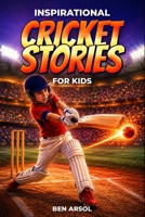 Inspirational Cricket Stories for Kids: 15 Inspiring True Cricket Stories for Young Readers with Lessons in Courage, Perseverance, and Never Giving Up B0H3K1JZ17 Book Cover
