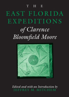 The East Florida Expeditions of Clarence Bloomfield Moore 0817309500 Book Cover