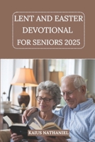 Lent and Easter Devotional for Seniors 2025: A Journey of Reflection, Prayer, and Renewal, Exploring Scripture, Offering Comfort, Spiritual Enrichment, and Embracing the Hope of Resurrection B0DV8V327L Book Cover
