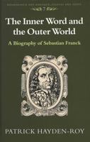 The Inner Word and the Outer World: A Biography of Sebastian Franck (Renaissance and Baroque Studies and Texts) 0820420832 Book Cover