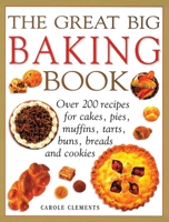The Great Big Baking Book: Over 200 Recipes For Cakes, Pies, Muffins, Tarts, Buns, Breads And Cookies 0754807606 Book Cover