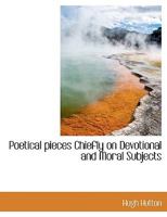 Poetical Pieces: Chiefly On Devotional And Moral Subjects 1120678250 Book Cover