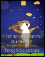 The Mouse With A Cheese: Dreams, Visions & Goals 0464877385 Book Cover