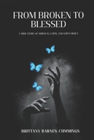 From Broken to Blessed: A True Story of Survival, Faith, and God's Mercy B0FKLYKHJM Book Cover