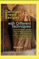Delicious Bread Recipes with Different Techniques: If you like bread, with this easy cookbook you will be able to make tasty bread recipes for your ... amaze your guests with new different skills! 1801681562 Book Cover