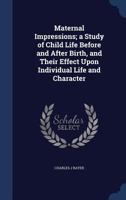 Maternal Impressions: A Study In Child Life 1162961554 Book Cover