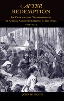 After Redemption: Jim Crow and the Transformation of African American Religion in the Delta, 1875-1915 0195304039 Book Cover