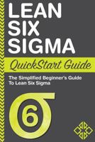 Lean Six Sigma QuickStart Guide: A Simplified Beginners Guide To Lean Six Sigma (Lean Six Sigma, Lean Six Sigma Healthcare, Lean Six Sigma Black Belt) 1500816329 Book Cover