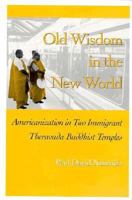 Old Wisdom in the New World: Americanization in Two Immigrant Theravada Buddhist Temples 1572330635 Book Cover