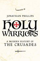 Holy Warriors: A Modern History of the Crusades 1400065801 Book Cover