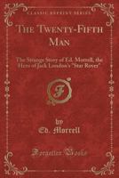 The Twenty-fifth Man; the Strange Story of Ed. Morrell, the Hero of Jack London's Star Rover, 1014865557 Book Cover