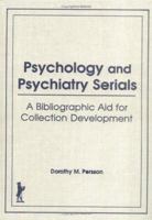 Psychology and Psychiatry Serials: A Bibliographic Aid for Collection Development 1560240482 Book Cover