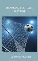 MANAGING FOOTBALL: Part One B0C91ZLP3T Book Cover