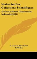 Notice Sur Les Collections Scientifiques: Et Sur Le Musee Commercial-Industriel (1871) 1160831165 Book Cover
