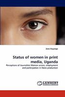 Status of women in print media, Uganda: Perceptions of Journalists Women access, employment and participation in News production 3844302492 Book Cover
