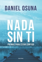 Nada Sin Ti: Poemas para estar contigo 1514813688 Book Cover