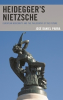 Heidegger's Nietzsche: European Modernity and the Philosophy of the Future 1498576745 Book Cover