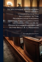 De Mvltitvdine Seditiosa Ivris Belli Experte Commentativncvla Invitationi Ad Viri Praenobilissimi Iohannis Danielis Asmvth Corbacensis Lectionem ... De Ivre Belli I. R. G. Praemissa... 1278786066 Book Cover