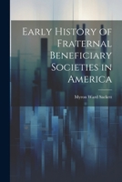 Early History of Fraternal Beneficiary Societies in America 1022442317 Book Cover